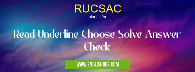 RUCSAC means Read Underline Choose Solve Answer Check RUCSAC