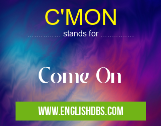 C'MON means Come On C'MON
