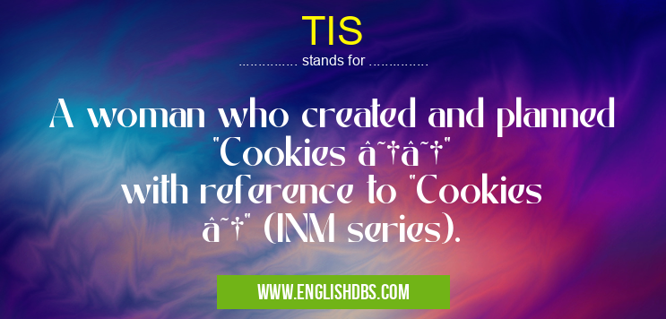TIS means A woman who created and planned "Cookies ☆☆" with reference to "Cookies ☆" (INM series). TIS