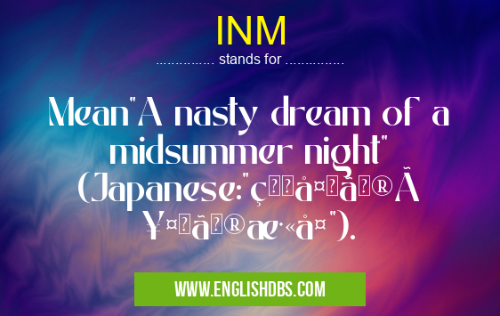 INM means Mean"A nasty dream of a midsummer night" (Japanese:"真å¤ã®å¤œã®æ·«å¤¢"). INM