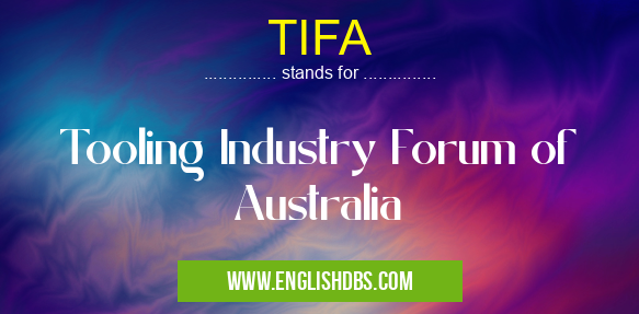 TIFA means Tooling Industry Forum of Australia TIFA
