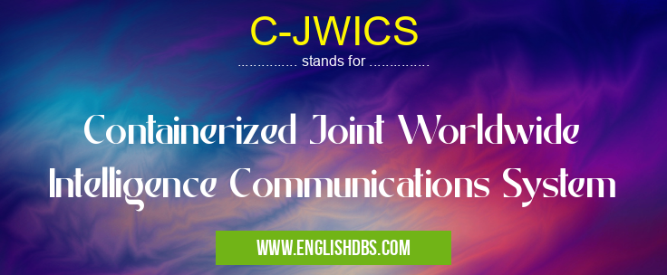 C-JWICS means Containerized Joint Worldwide Intelligence Communications System C-JWICS