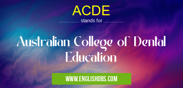 ACDE means Australian College of Dental Education ACDE