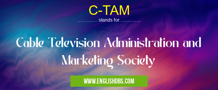 C-TAM means Cable Television Administration and Marketing Society C-TAM
