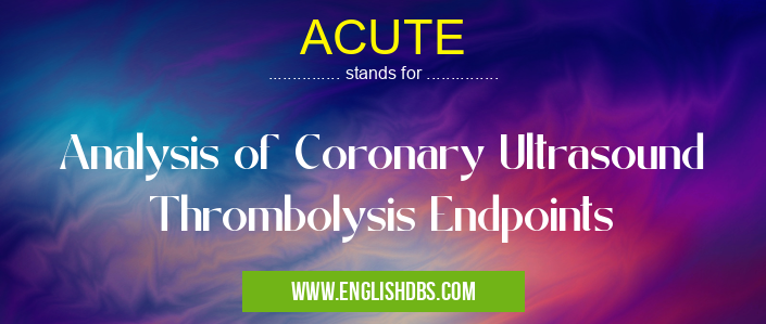 ACUTE means Analysis of Coronary Ultrasound Thrombolysis Endpoints ACUTE