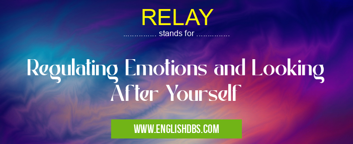 RELAY means Regulating Emotions and Looking After Yourself RELAY