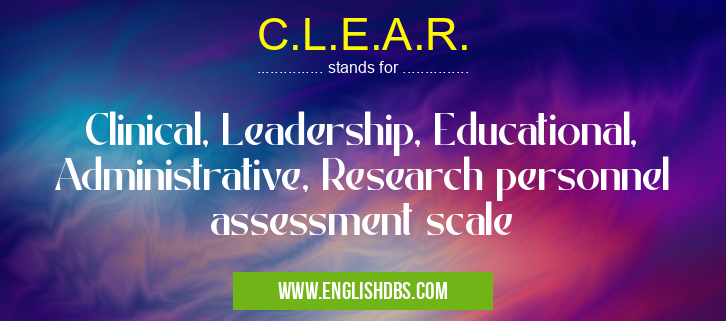 C.L.E.A.R. means Clinical, Leadership, Educational, Administrative, Research personnel assessment scale C.L.E.A.R.