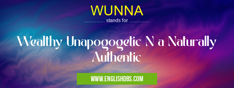 WUNNA means Wealthy Unapogogetic N a Naturally Authentic WUNNA