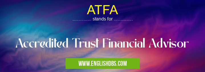 ATFA means Accredited Trust Financial Advisor ATFA