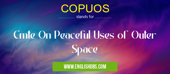 COPUOS means Cmte On Peaceful Uses of Outer Space COPUOS