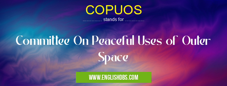COPUOS means Committee On Peaceful Uses of Outer Space COPUOS