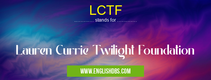 LCTF means Lauren Currie Twilight Foundation LCTF
