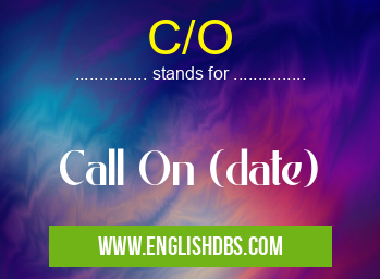 C/O means Call On (date) C/O