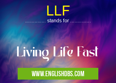 LLF means Living Life Fast LLF