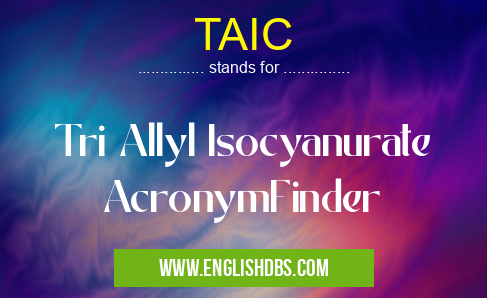 TAIC means Tri Allyl Isocyanurate AcronymFinder TAIC