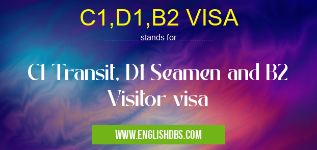 C1,D1,B2 VISA means C1 Transit, D1 Seamen and B2 Visitor visa C1,D1,B2 VISA