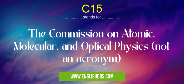 C15 means The Commission on Atomic, Molecular, and Optical Physics (not an acronym) C15