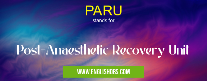 PARU means Post-Anaesthetic Recovery Unit PARU
