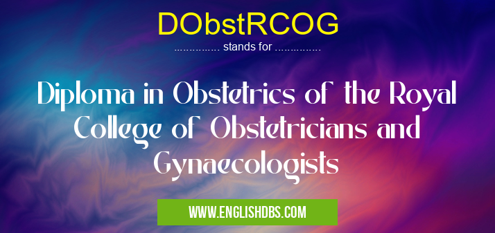 DObstRCOG means Diploma in Obstetrics of the Royal College of Obstetricians and Gynaecologists DObstRCOG