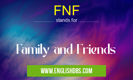 FNF means Family and Friends FNF
