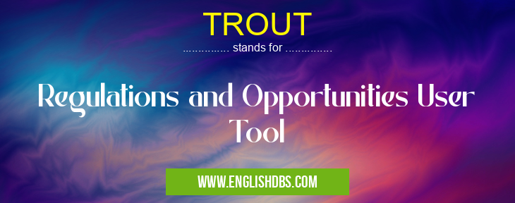 TROUT means Regulations and Opportunities User Tool TROUT