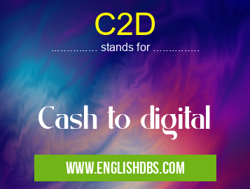 C2D means Cash to digital C2D