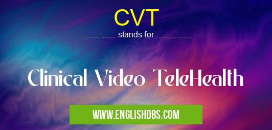 CVT means Clinical Video TeleHealth CVT