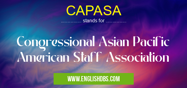CAPASA means Congressional Asian Pacific American Staff Association CAPASA