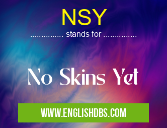 NSY means No Skins Yet NSY