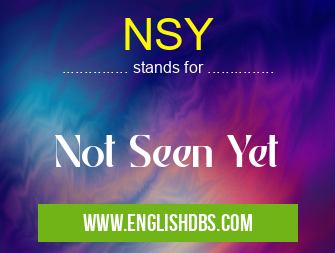 NSY means Not Seen Yet NSY