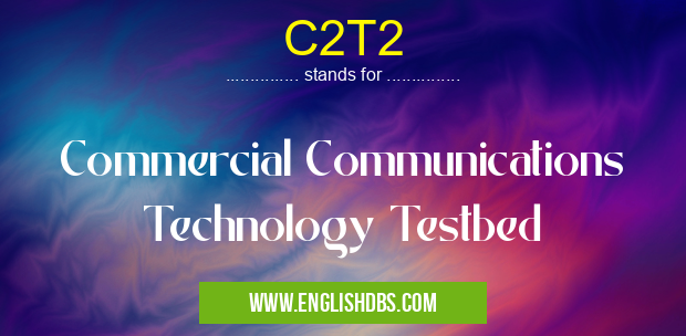 C2T2 means Commercial Communications Technology Testbed C2T2