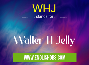 WHJ means Walter H Jelly WHJ