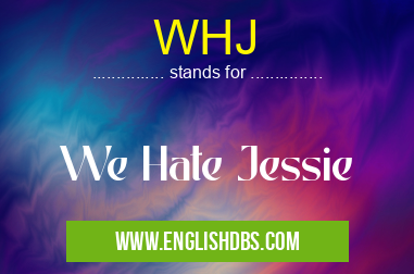 WHJ means We Hate Jessie WHJ