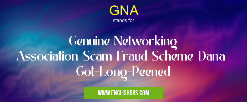 GNA means Genuine Networking Association-Scam-Fraud-Scheme-Dana-Got-Long-Peened GNA