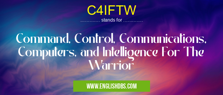 C4IFTW means Command, Control, Communications, Computers, and Intelligence For The Warrior C4IFTW
