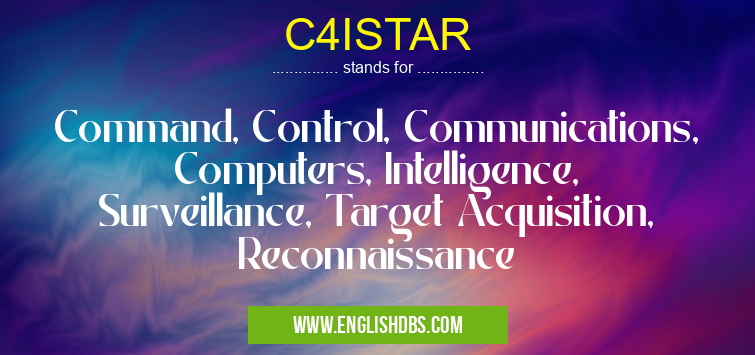 C4ISTAR means Command, Control, Communications, Computers, Intelligence, Surveillance, Target Acquisition, Reconnaissance C4ISTAR
