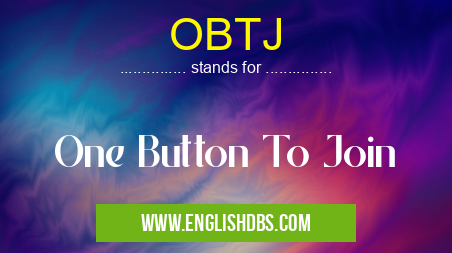 OBTJ means One Button To Join OBTJ