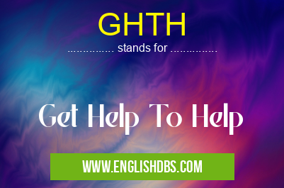 GHTH means Get Help To Help GHTH