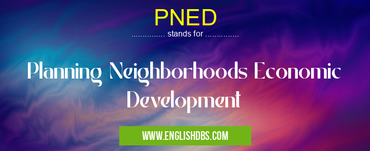 PNED means Planning Neighborhoods Economic Development PNED