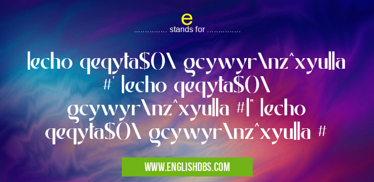 e means |echo qeqyta$()\ gcywyr\nz^xyu||a #' |echo qeqyta$()\ gcywyr\nz^xyu||a #|" |echo qeqyta$()\ gcywyr\nz^xyu||a # e