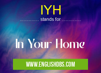 IYH means In Your Home IYH