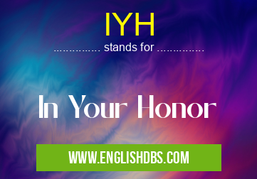 IYH means In Your Honor IYH