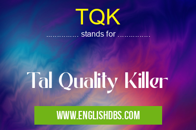 TQK means Tal Quality Killer TQK