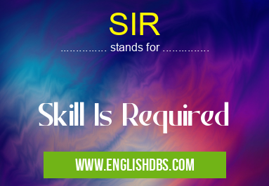 SIR means Skill Is Required SIR