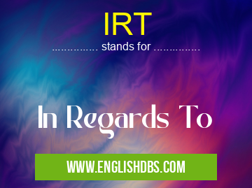 IRT means In Regards To IRT