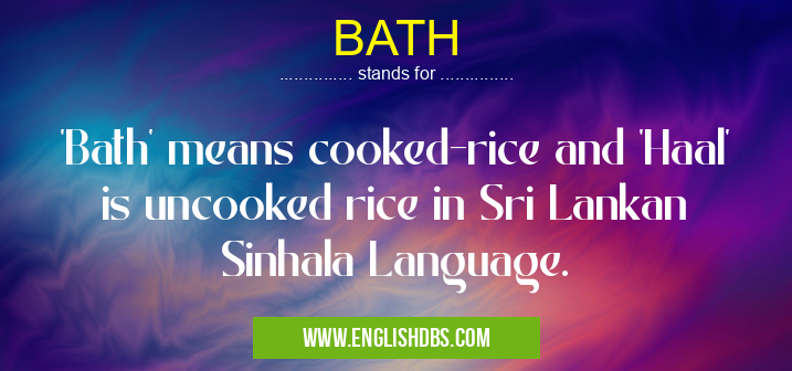 BATH means 'Bath' means cooked-rice and 'Haal' is uncooked rice in Sri Lankan Sinhala Language. BATH