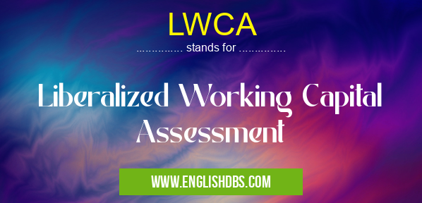 LWCA means Liberalized Working Capital Assessment LWCA