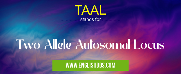 TAAL means Two Allele Autosomal Locus TAAL