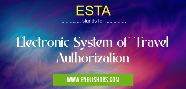 ESTA means Electronic System of Travel Authorization ESTA